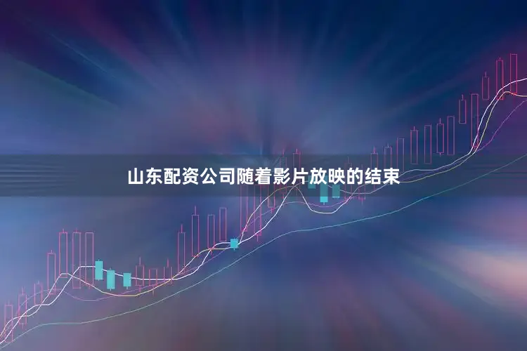 山东配资公司　　随着影片放映的结束