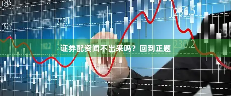 证券配资闻不出来吗？回到正题
