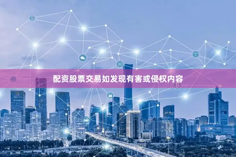 配资股票交易如发现有害或侵权内容