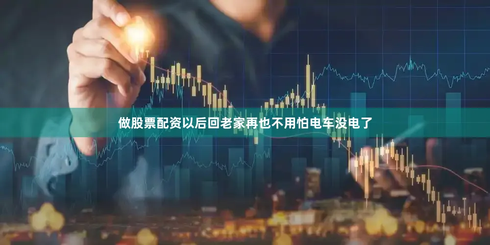 做股票配资以后回老家再也不用怕电车没电了