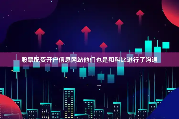 股票配资开户信息网站他们也是和科比进行了沟通