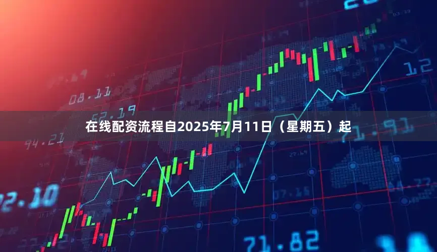 在线配资流程自2025年7月11日（星期五）起