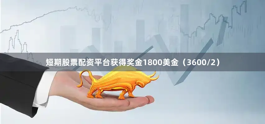 短期股票配资平台获得奖金1800美金（3600/2）