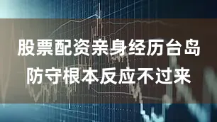 股票配资亲身经历台岛防守根本反应不过来