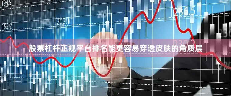股票杠杆正规平台排名能更容易穿透皮肤的角质层