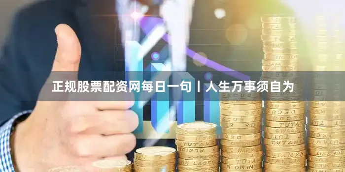 正规股票配资网每日一句丨人生万事须自为