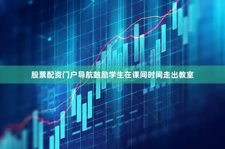 股票配资门户导航鼓励学生在课间时间走出教室