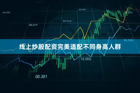 线上炒股配资完美适配不同身高人群